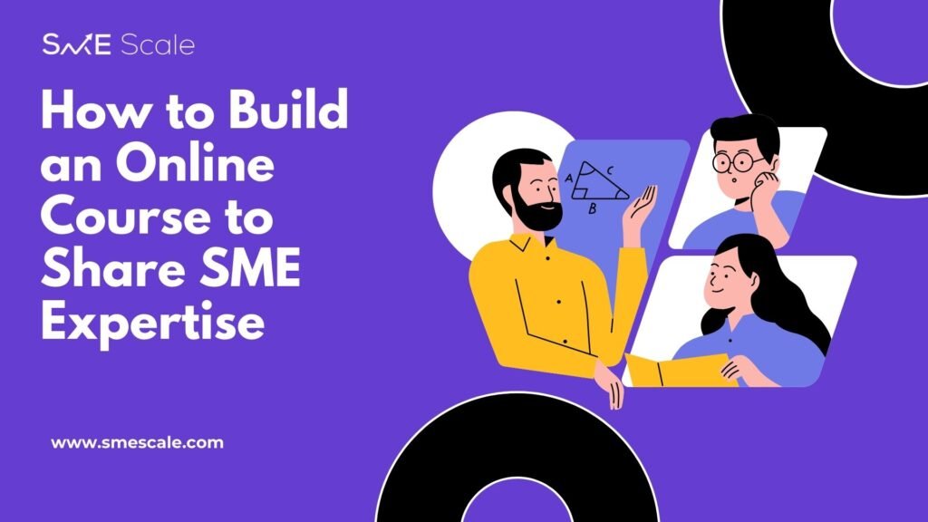 How to Build an Online Course to Share SME Expertise: A Guide with Case Study