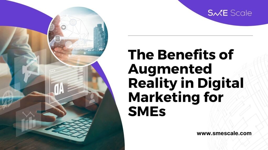 The Benefits of Augmented Reality in Digital Marketing for SMEs