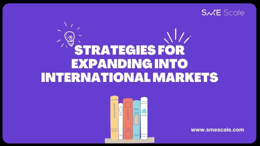 Strategies for Expanding into International Markets for SMEs