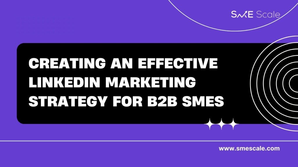 Creating an Effective LinkedIn Marketing Strategy for B2B SMEs