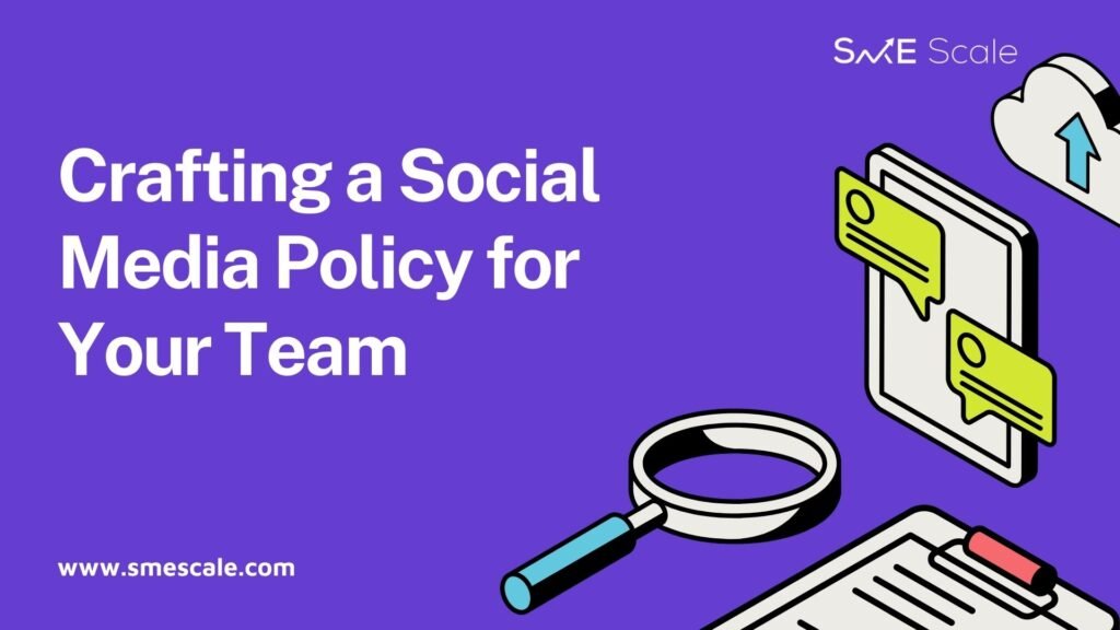 Crafting a Social Media Policy for Your Team: A Guide for SMEs