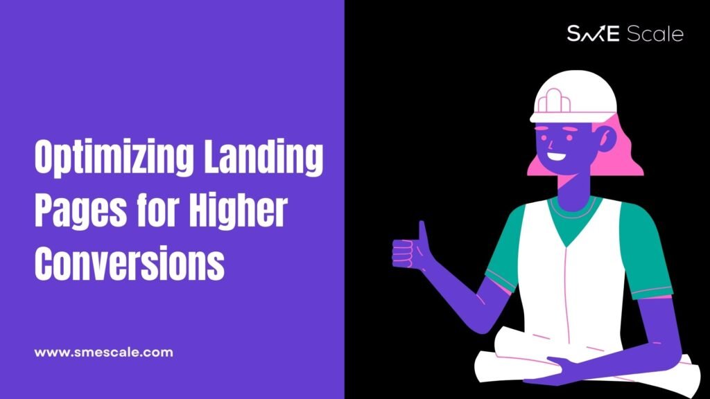 Optimizing Landing Pages for Higher Conversions: A Guide for SMEs