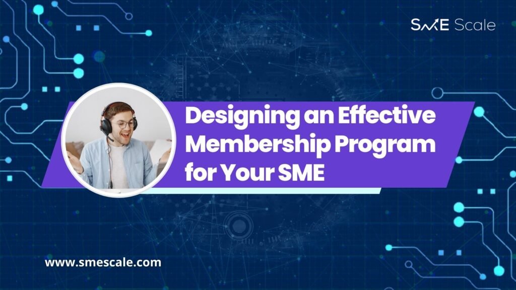 Designing an Effective Membership Program for Your SME: Strategies for Long-Term Growth