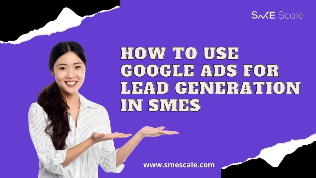 How to Use Google Ads for Lead Generation in SMEs