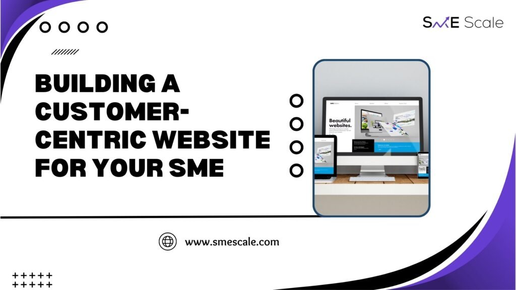 Building a Customer-Centric Website for Your SME: A Guide to Success