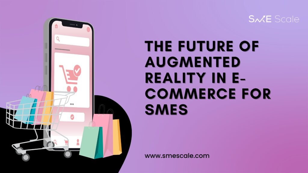 The Future of Augmented Reality in E-Commerce for SMEs