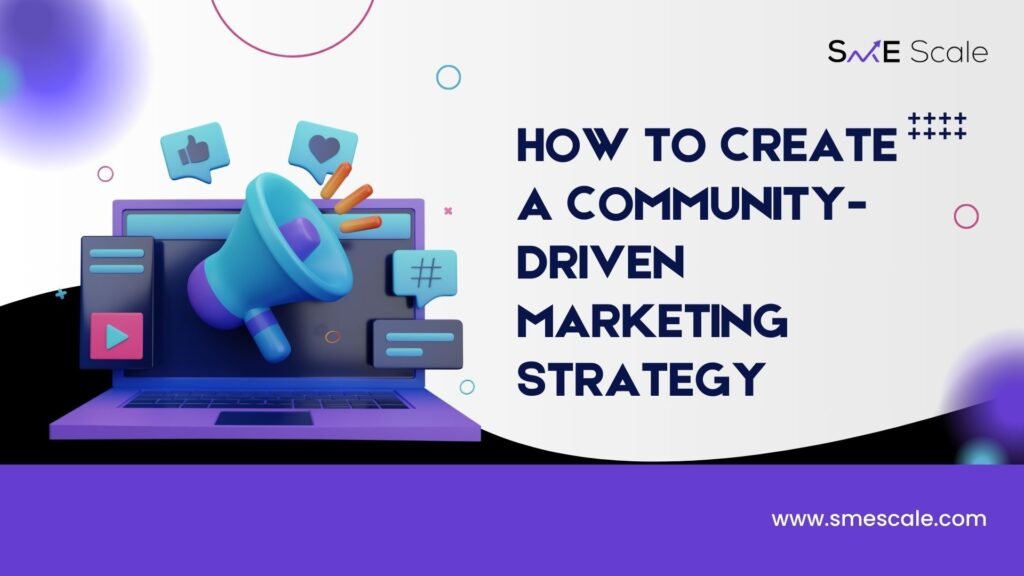 How to Create a Community-Driven Marketing Strategy: A Guide for SMEs