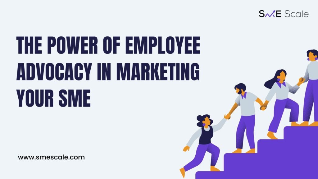 The Power of Employee Advocacy in Marketing Your SME