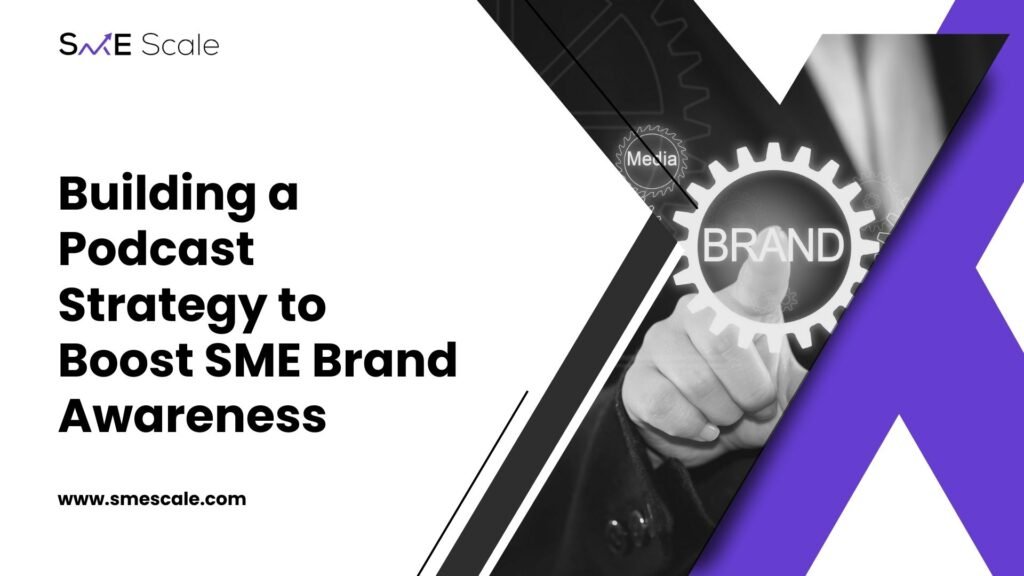 Building a Podcast Strategy to Boost SME Brand Awareness: A Case Study Approach