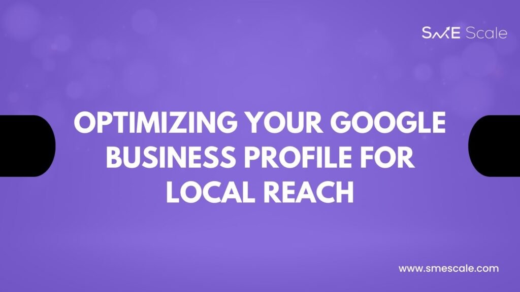 Optimizing Your Google Business Profile for Maximum Local Reach