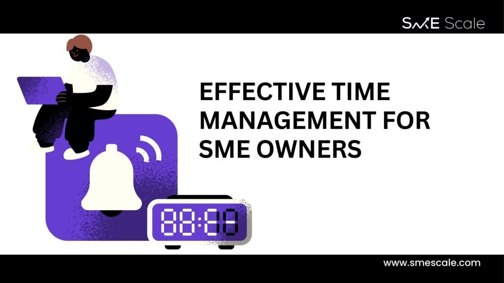 Effective Time Management for SME Owners: Strategies and Insights