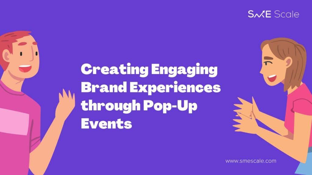 Creating Engaging Brand Experiences through Pop-Up Events: A Guide for SMEs