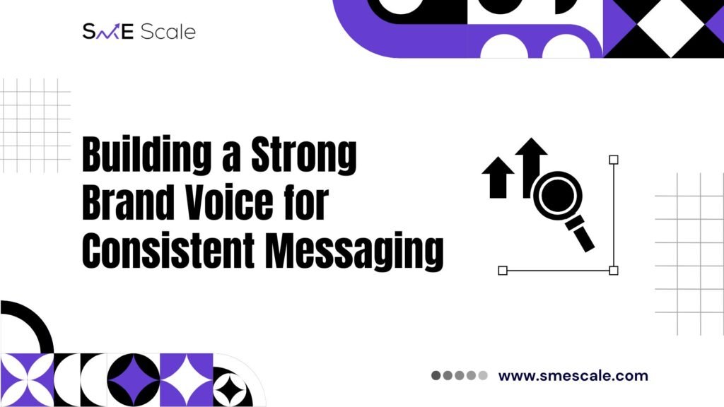 Building a Strong Brand Voice for Consistent Messaging: A Guide for SMEs