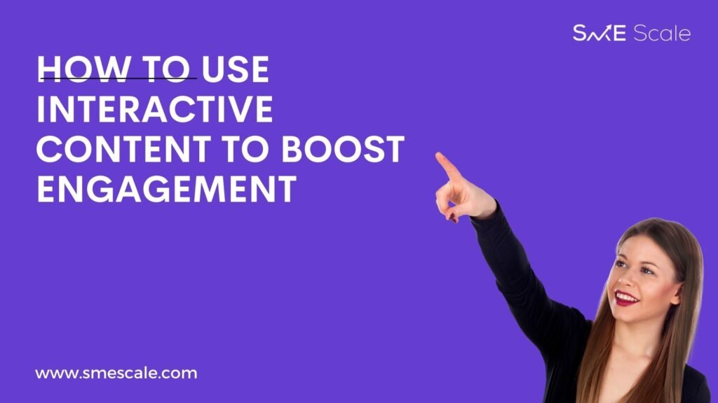 How to Use Interactive Content to Boost Engagement: A Guide for SMEs