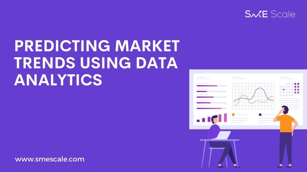 Predicting Market Trends Using Data Analytics: A Guide for SMEs