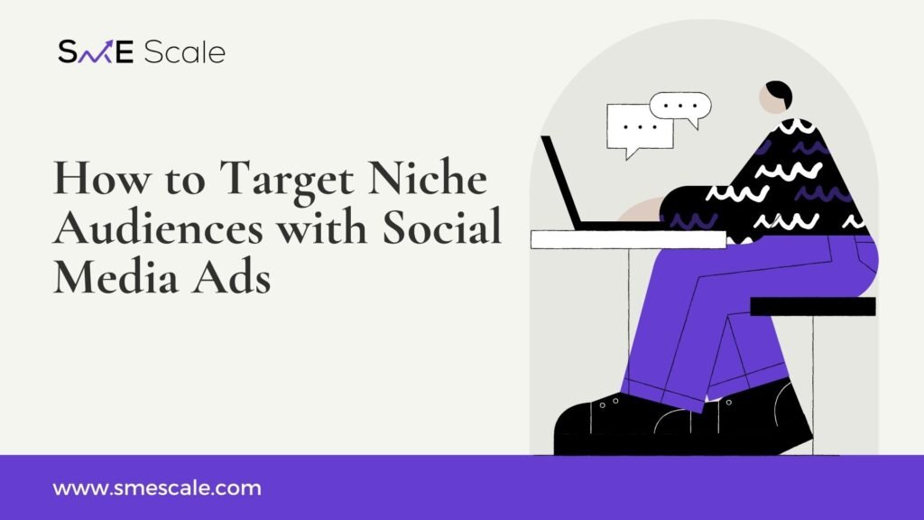 How to Target Niche Audiences with Social Media Ads: A Guide for SMEs