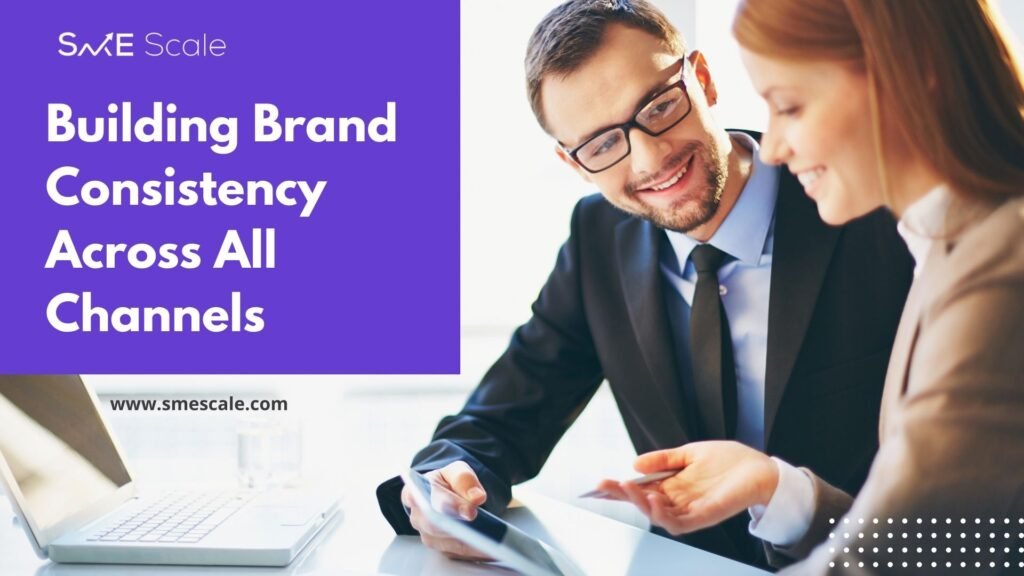 Building Brand Consistency Across All Channels: A Guide for SMEs