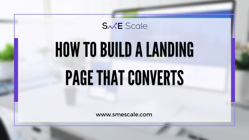 How to Build a Landing Page That Converts: A Guide for SMEs