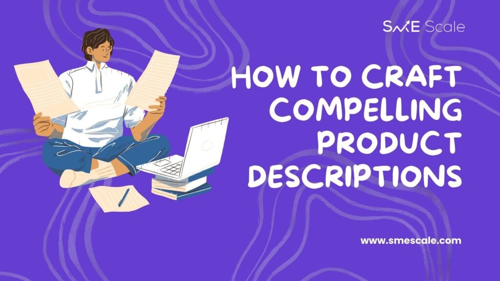 How to Craft Compelling Product Descriptions: A Guide for SMEs